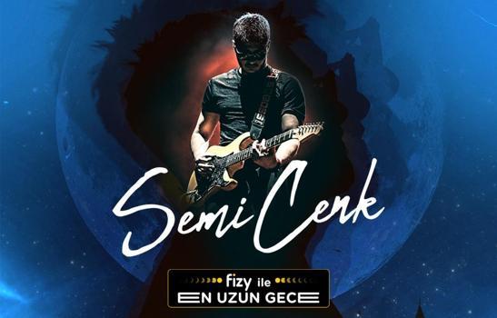 Semicenk fizy ile ‘En Uzun Gece’de sevenleriyle buluşacak