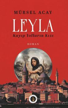 Savaşın gölgesinden doğan roman: ‘Leyla /Kayıp Yolların Kızı’