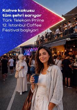 Türk Telekom Prime İstanbul Coffee Festival kahve ve müzik tutkunlarını bir araya getiriyor
