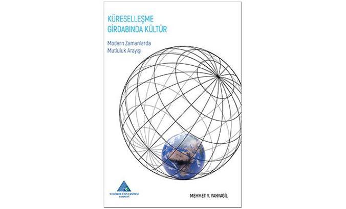 ‘Küreselleşme Girdabında Kültür-Modern Zamanlarda Mutluluk Arayışı’ kitabı çıktı
