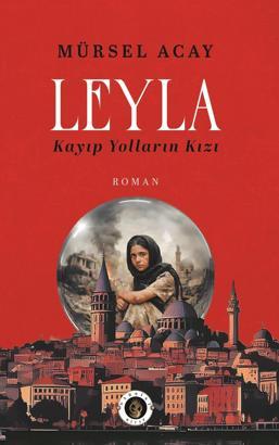 Savaşın gölgesinden doğan roman: ‘Leyla /Kayıp Yolların Kızı’