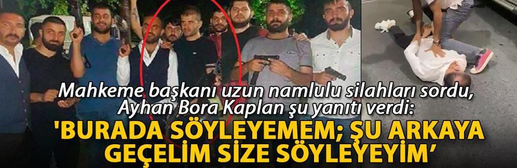 Mahkeme başkanı uzun namlulu silahları sordu; Ayhan Bora Kaplan, ‘Burada söyleyemem’ dedi