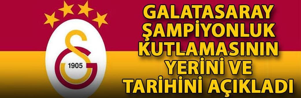 Galatasaray, şampiyonluk kutlamasının yerini ve tarihini açıkladı