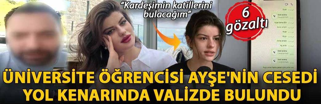 Üniversite öğrencisi Ayşe'nin cesedi yol kenarında valizde bulundu; 6 gözaltı