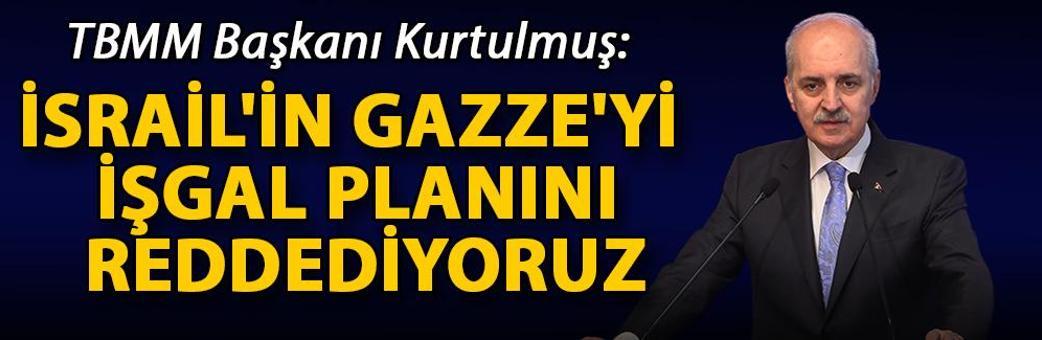 TBMM Başkanı Kurtulmuş: İsrail'in Gazze'yi işgal planını reddediyoruz