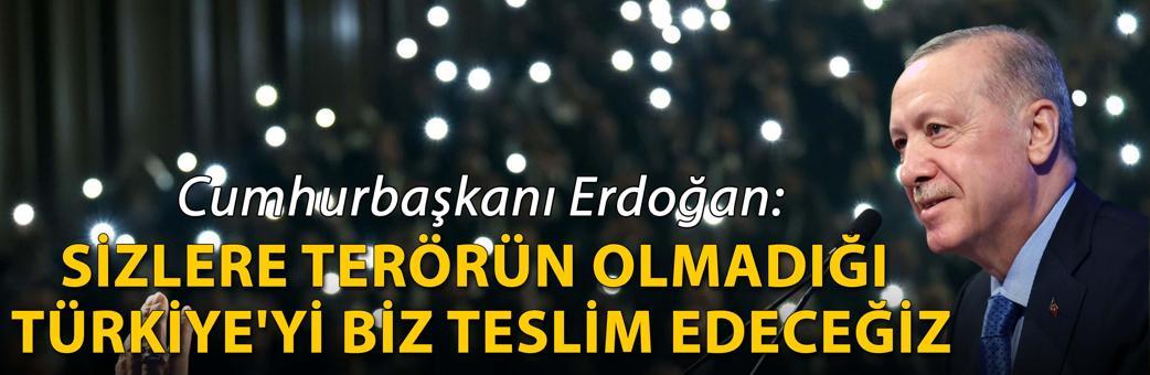 Cumhurbaşkanı Erdoğan: Sizlere terörün olmadığı Türkiye'yi biz teslim edeceğiz
