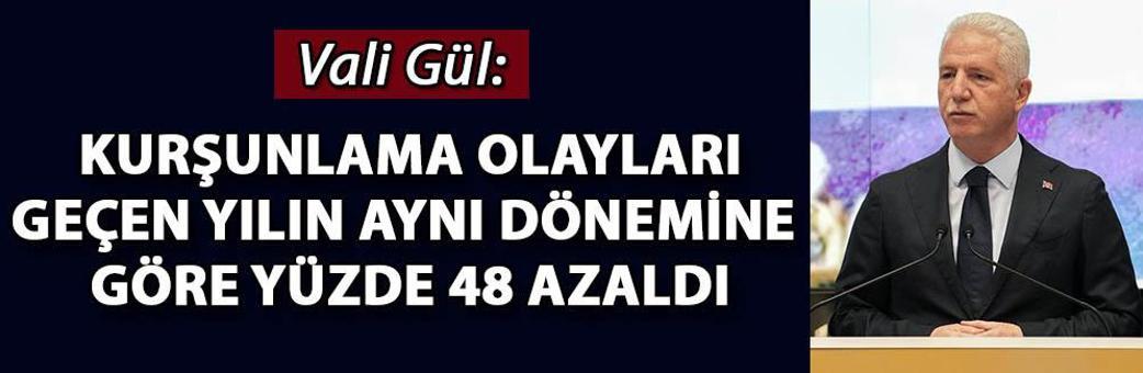 Vali Gül: Kurşunlama olayları geçen yılın aynı dönemine göre yüzde 48 azaldı