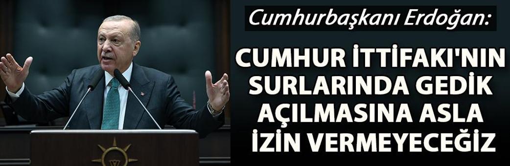 Cumhurbaşkanı Erdoğan: Cumhur İttifakı'nın surlarında gedik açılmasına asla izin vermeyeceğiz