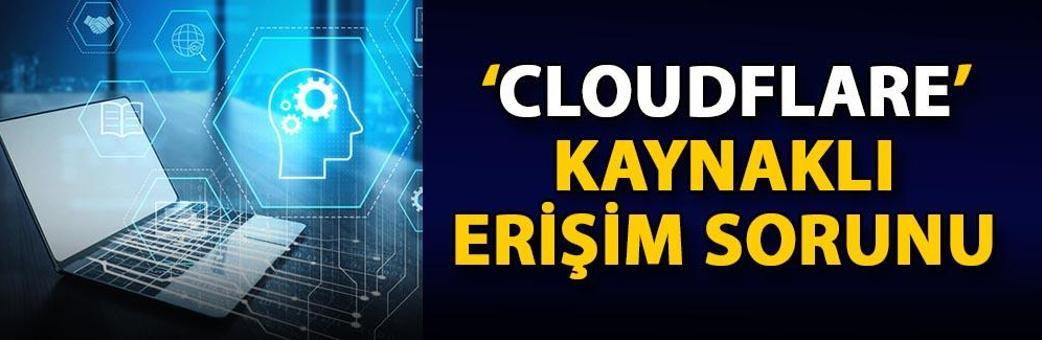 ‘Cloudflare’ kaynaklı erişim sorunu
