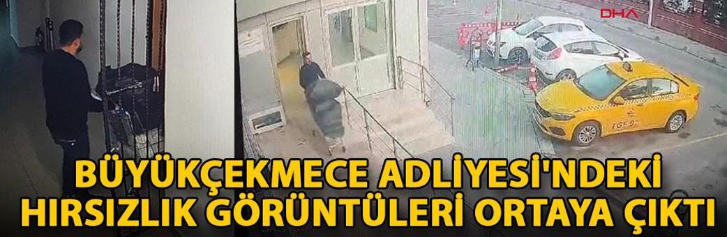 Büyükçekmece Adliyesi'ndeki hırsızlık görüntüleri ortaya çıktı