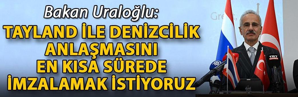 Bakan Uraloğlu: Tayland ile denizcilik anlaşmasını en kısa sürede imzalamak istiyoruz