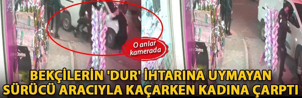 Küçükçekmece'de bekçilerin 'dur' ihtarına uymayan sürücü aracıyla kaçarken kadına çarptı; kaza kamerada