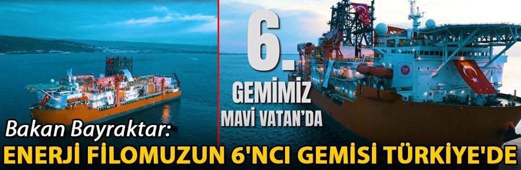 Bakan Bayraktar: Enerji filomuzun 6'ncı gemisi Türkiye'de