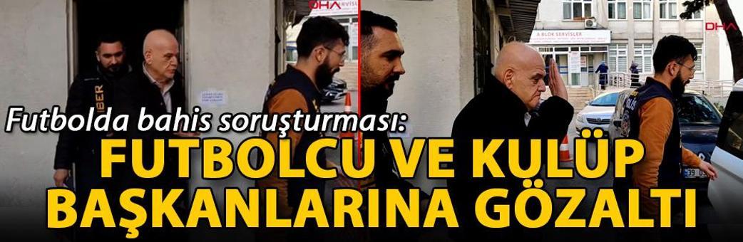 Futbolda bahis soruşturması; futbolcu ve kulüp başkanlarına gözaltı