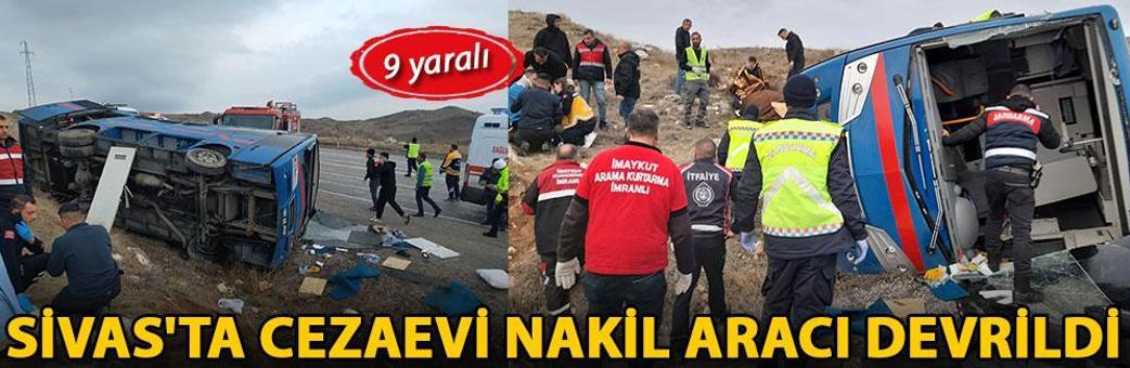 Sivas'ta cezaevi nakil aracı devrildi; 9 yaralı