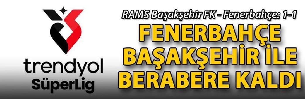 RAMS Başakşehir FK - Fenerbahçe: 1-1