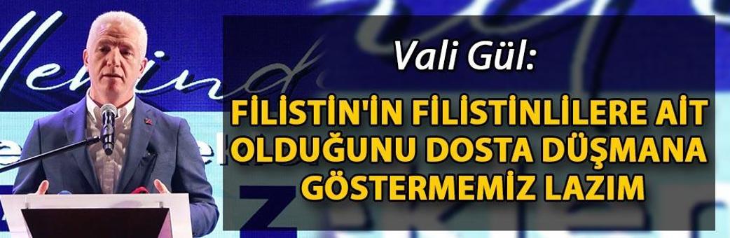 Vali Gül: Filistin'in Filistinlilere ait olduğunu dosta düşmana göstermemiz lazım