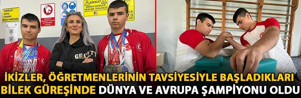 İkizler, öğretmenlerinin tavsiyesiyle başladıkları bilek güreşinde dünya ve Avrupa şampiyonu oldu