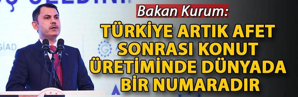 Bakan Kurum: Türkiye artık afet sonrası konut üretiminde dünyada bir numaradır