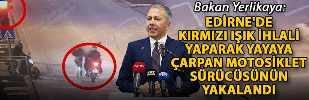 Bakan Yerlikaya: Edirne'de kırmızı ışık ihlali yaparak yayaya çarpan motosiklet sürücüsünün yakalandı