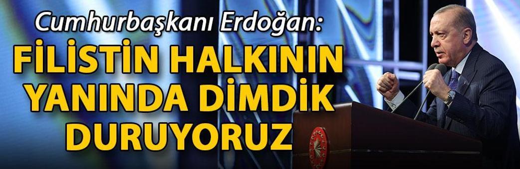 Cumhurbaşkanı Erdoğan: Filistin halkının yanında dimdik duruyoruz