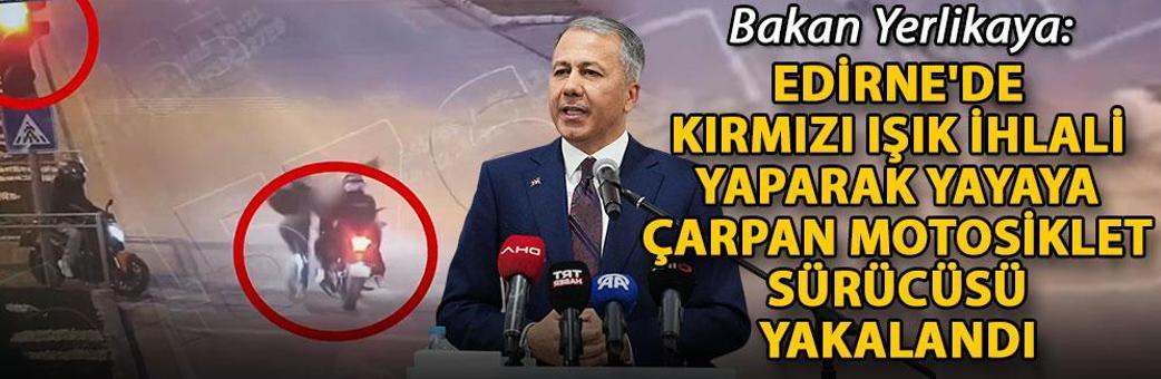 Bakan Yerlikaya: Edirne'de kırmızı ışık ihlali yaparak yayaya çarpan motosiklet sürücüsü yakalandı
