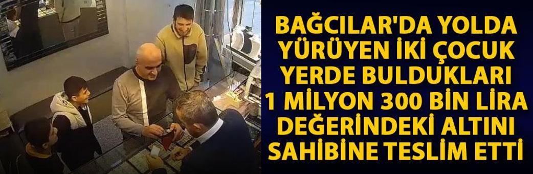 Bağcılar'da yolda yürüyen iki çocuk yerde buldukları 1 milyon 300 bin lira değerindeki altını sahibine teslim etti