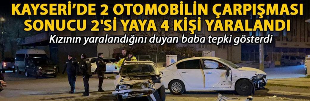 Kayseri’de 2 otomobilin çarpışması sonucu 2'si yaya 4 kişi yaralandı; kızının yaralandığını duyan baba tepki gösterdi