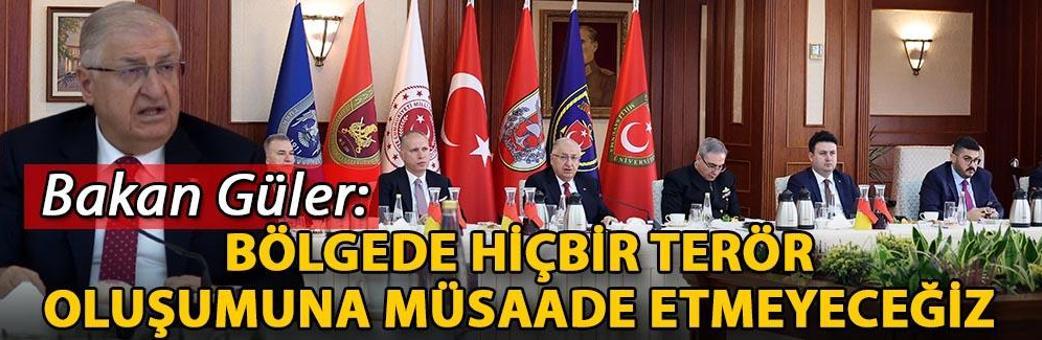 Bakan Güler: Bölgede hiçbir terör oluşumuna müsaade etmeyeceğiz