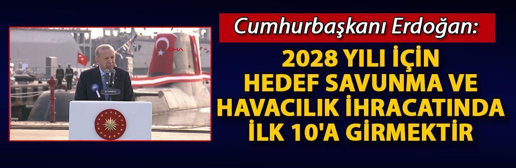 Cumhurbaşkanı Erdoğan: 2028 yılı için hedef savunma ve havacılık ihracatında ilk 10'a girmektir
