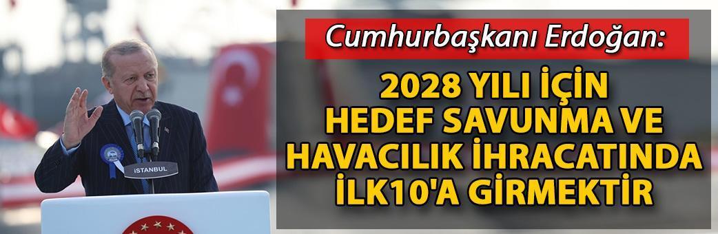 Cumhurbaşkanı Erdoğan: 2028 yılı için hedef savunma ve havacılık ihracatında ilk 10'a girmektir