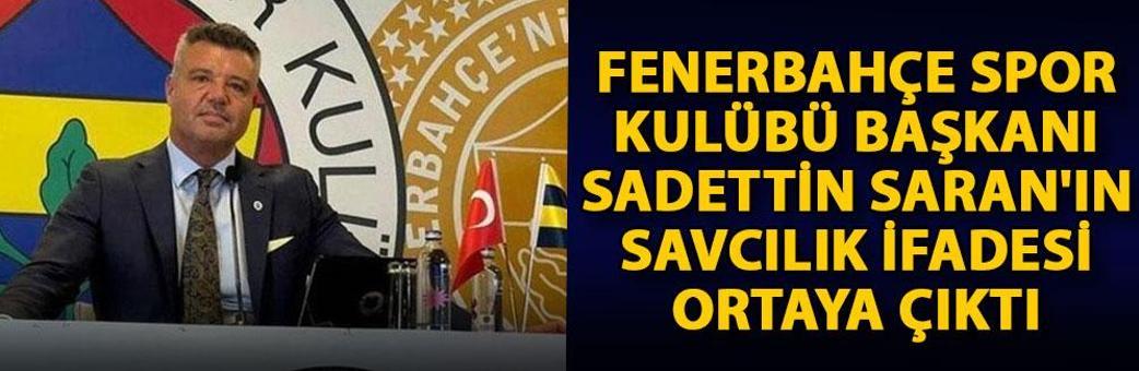 Fenerbahçe Spor Kulübü Başkanı Sadettin Saran'ın savcılık ifadesi ortaya çıktı