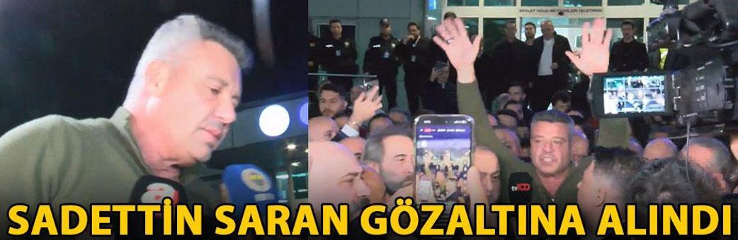 Sadettin Saran gözaltına alındı