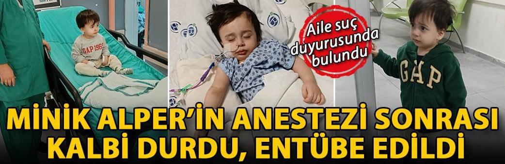 Minik Alper’in anestezi sonrası kalbi durdu, entübe edildi; aile suç duyurusunda bulundu