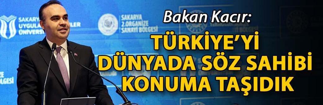 Bakan Kacır: Türkiye’yi dünyada söz sahibi konuma taşıdık
