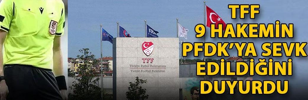 TFF, 9 hakemin PFDK’ya sevk edildiğini duyurdu
