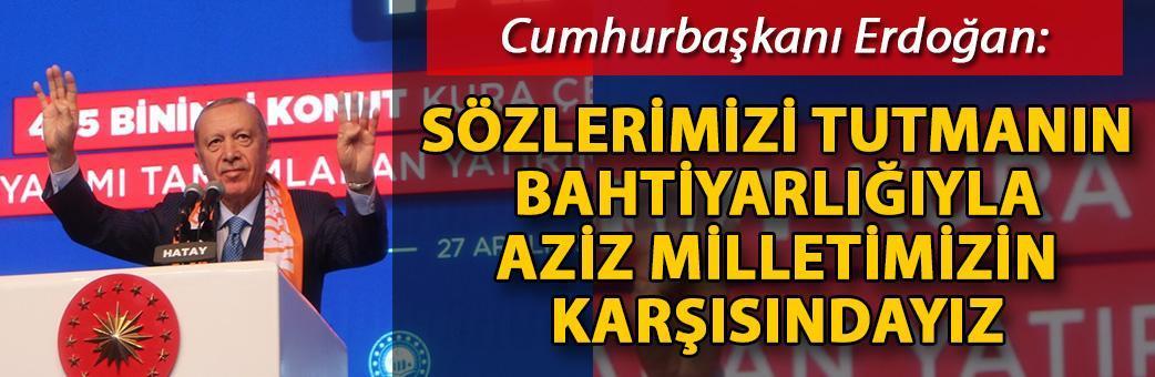 Cumhurbaşkanı Erdoğan: Sözlerimizi tutmanın bahtiyarlığıyla aziz milletimizin karşısındayız