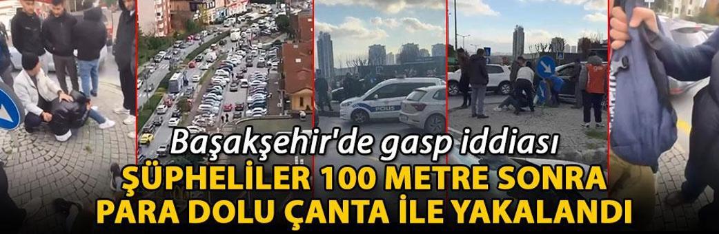 Başakşehir'de gasp iddiası; şüpheliler 100 metre sonra para dolu çanta ile yakalandı