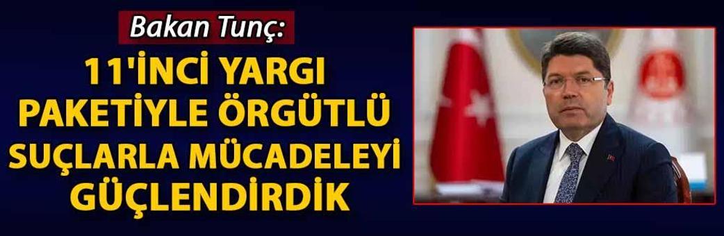 Bakan Tunç: 11'inci Yargı Paketiyle örgütlü suçlarla mücadeleyi güçlendirdik