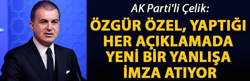 AK Parti'li Çelik: Özgür Özel, yaptığı her açıklamada yeni bir yanlışa imza atıyor