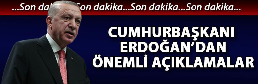 Cumhurbaşkanı Erdoğan'dan önemli açıklamalar