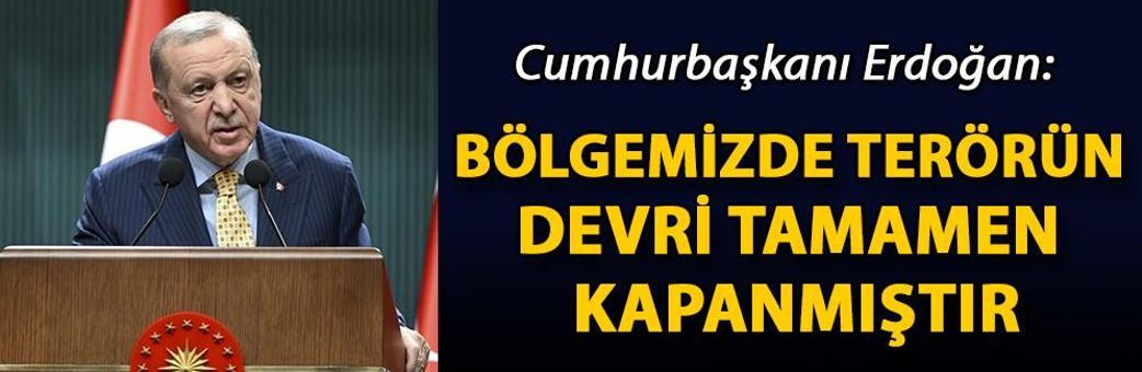 Cumhurbaşkanı Erdoğan: Bölgemizde terörün devri tamamen kapanmıştır
