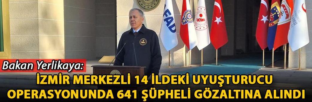 Bakan Yerlikaya: İzmir merkezli 14 ildeki uyuşturucu operasyonunda 641 şüpheli gözaltına alındı