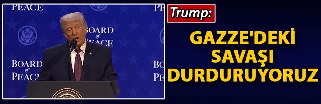 Trump: Gazze'deki savaşı durduruyoruz