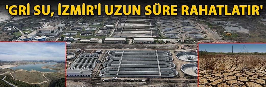 'Gri su, İzmir'i uzun süre rahatlatır'