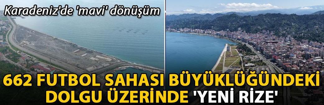 Karadeniz'de 'mavi' dönüşüm; 662 futbol sahası büyüklüğündeki dolgu üzerinde 'Yeni Rize'