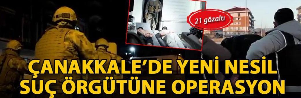 Çanakkale’de yeni nesil suç örgütüne operasyon: 21 gözaltı