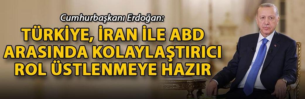 Cumhurbaşkanı Erdoğan: Türkiye, İran ile ABD arasında kolaylaştırıcı rol üstlenmeye hazır