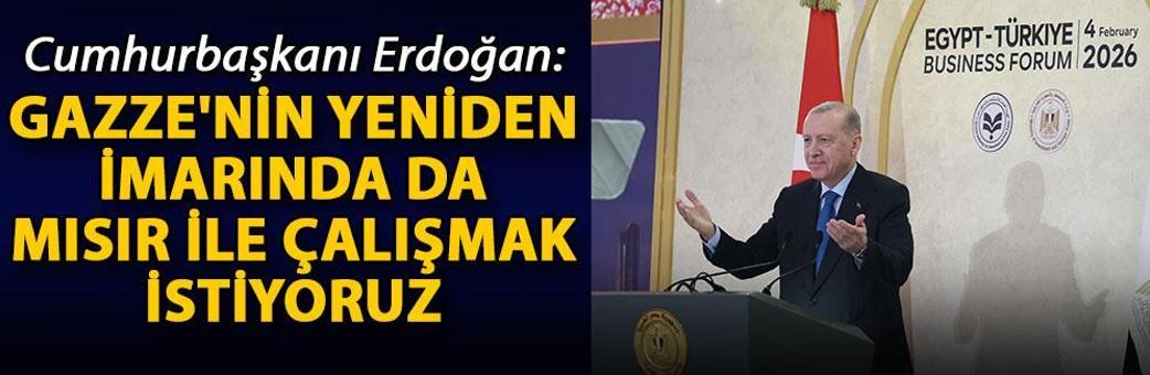 Cumhurbaşkanı Erdoğan: Gazze'nin yeniden imarında da Mısır ile çalışmak istiyoruz