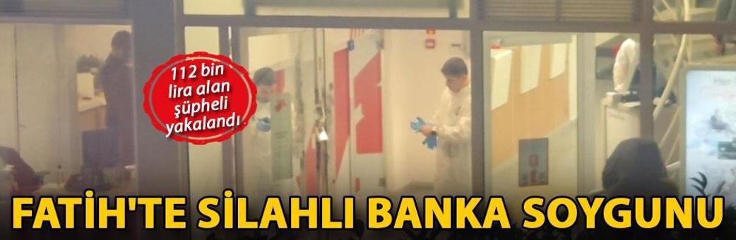 Fatih'te silahlı banka soygunu; 112 bin lira alan şüpheli yakalandı